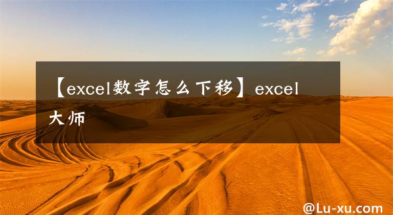 【excel数字怎么下移】excel大师