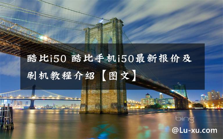 酷比i50 酷比手机i50最新报价及刷机教程介绍【图文】