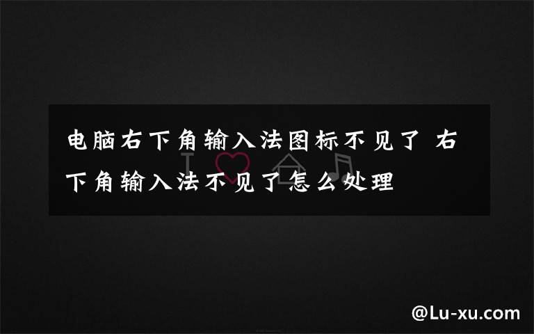 电脑右下角输入法图标不见了 右下角输入法不见了怎么处理