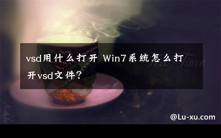 vsd用什么打开 Win7系统怎么打开vsd文件？