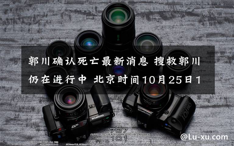 郭川确认死亡最新消息 搜救郭川仍在进行中 北京时间10月25日15时仍有电话联络
