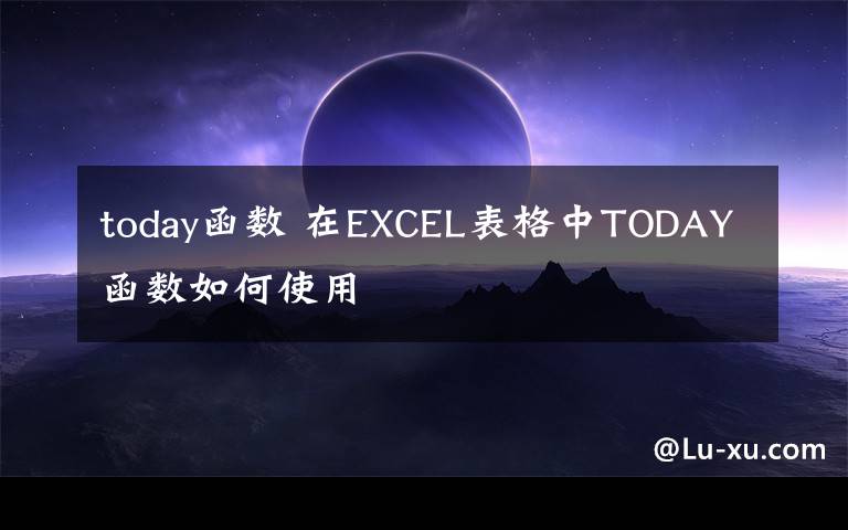 today函数 在EXCEL表格中TODAY函数如何使用