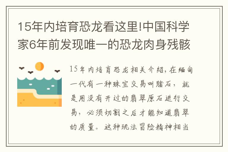 15年内培育恐龙看这里!中国科学家6年前发现唯一的恐龙肉身残骸，恐龙复活不再是幻想？