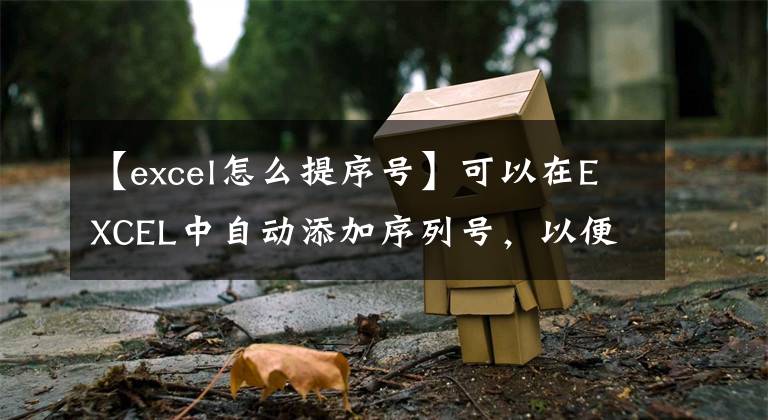 【excel怎么提序号】可以在EXCEL中自动添加序列号，以便于处理