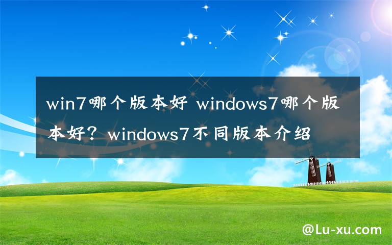 win7哪个版本好 windows7哪个版本好？windows7不同版本介绍