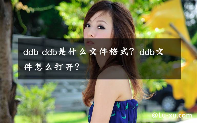 ddb ddb是什么文件格式？ddb文件怎么打开？