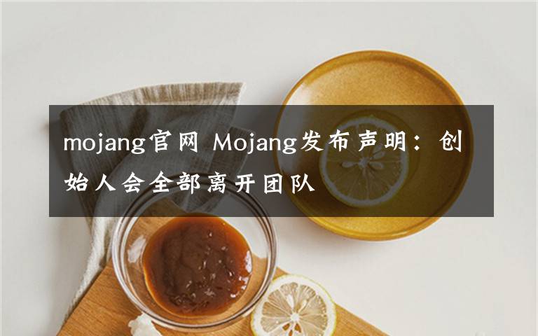 mojang官网 Mojang发布声明：创始人会全部离开团队