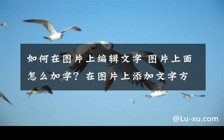 如何在图片上编辑文字 图片上面怎么加字？在图片上添加文字方法