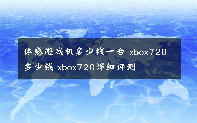 体感游戏机多少钱一台 xbox720多少钱 xbox720详细评测