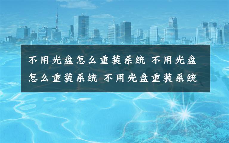 不用光盘怎么重装系统 不用光盘怎么重装系统 不用光盘重装系统教程介绍