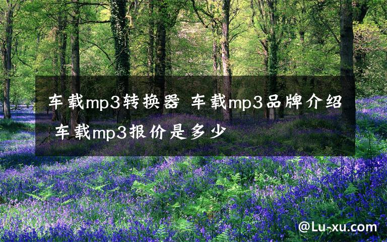 车载mp3转换器 车载mp3品牌介绍 车载mp3报价是多少