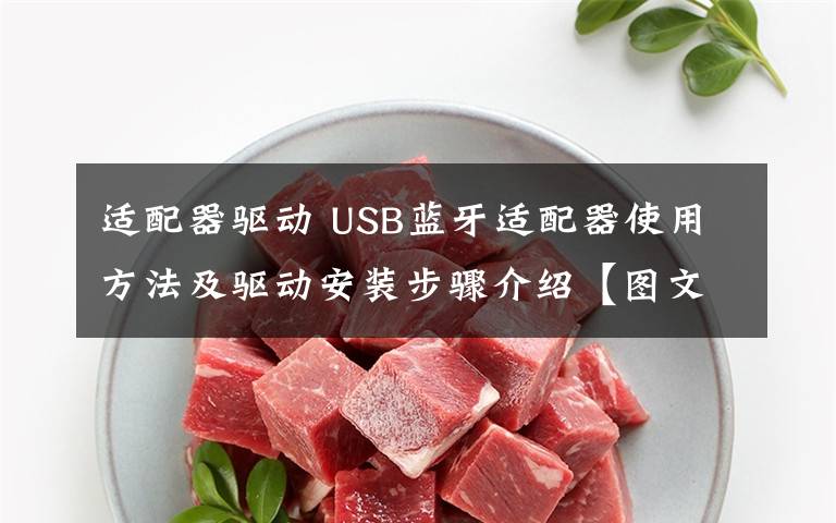 适配器驱动 USB蓝牙适配器使用方法及驱动安装步骤介绍【图文详解】