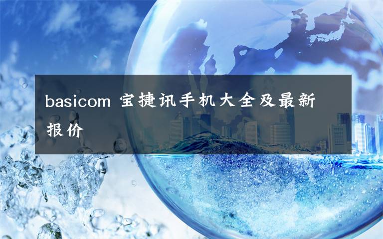 basicom 宝捷讯手机大全及最新报价