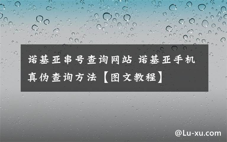 诺基亚串号查询网站 诺基亚手机真伪查询方法【图文教程】