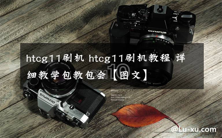 htcg11刷机 htcg11刷机教程 详细教学包教包会【图文】