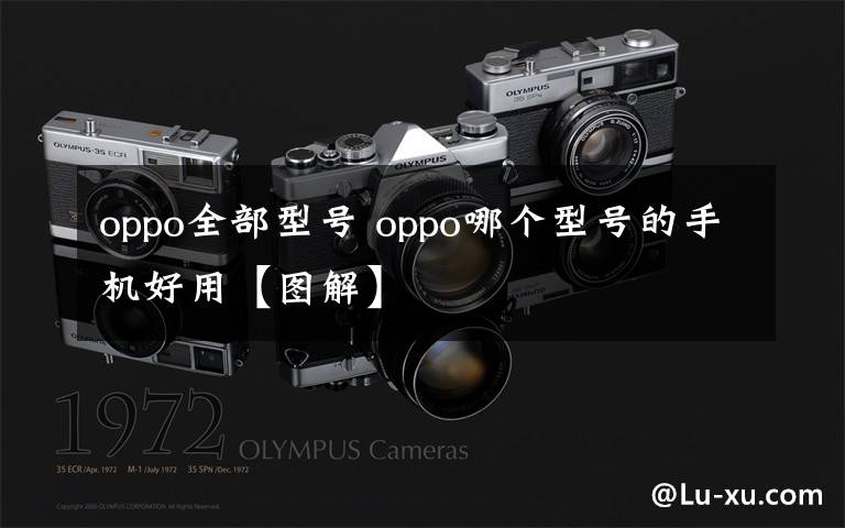 oppo全部型号 oppo哪个型号的手机好用【图解】