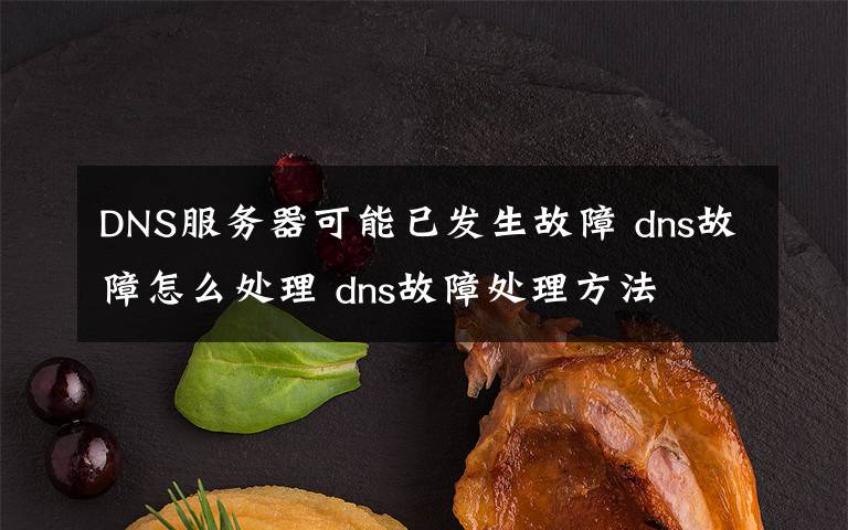 DNS服务器可能已发生故障 dns故障怎么处理 dns故障处理方法