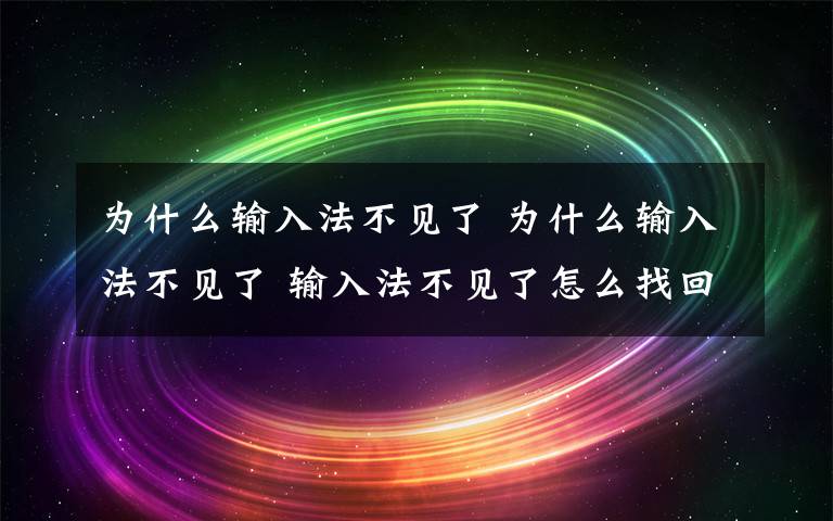 为什么输入法不见了 为什么输入法不见了 输入法不见了怎么找回来