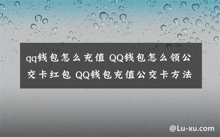 qq钱包怎么充值 QQ钱包怎么领公交卡红包 QQ钱包充值公交卡方法【详解】