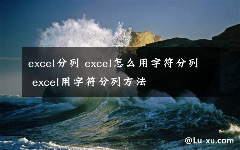 excel分列 excel怎么用字符分列 excel用字符分列方法