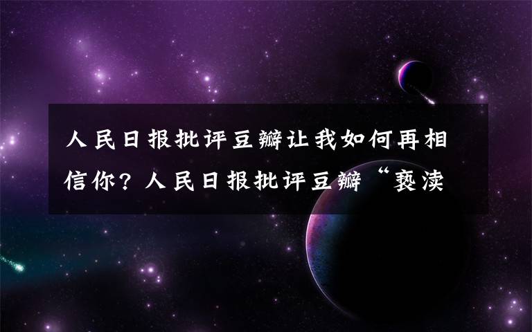 人民日报批评豆瓣让我如何再相信你? 人民日报批评豆瓣“亵渎电影”