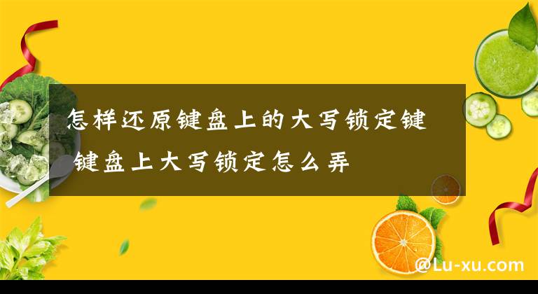 怎样还原键盘上的大写锁定键 键盘上大写锁定怎么弄