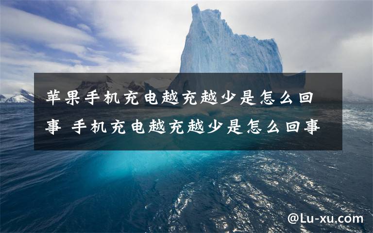 苹果手机充电越充越少是怎么回事 手机充电越充越少是怎么回事 原因及解决【图文】