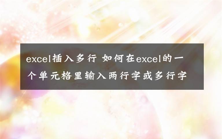 excel插入多行 如何在excel的一个单元格里输入两行字或多行字