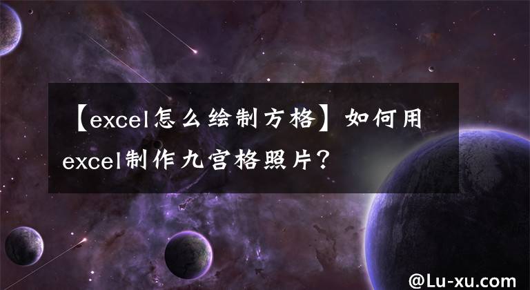 【excel怎么绘制方格】如何用excel制作九宫格照片？