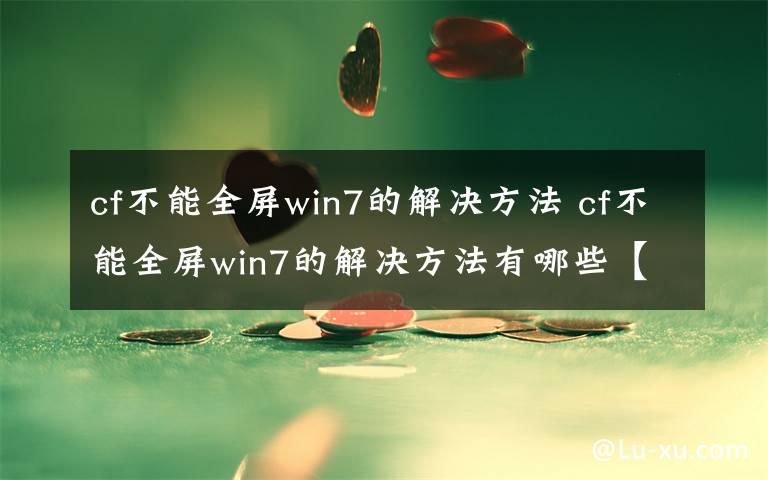 cf不能全屏win7的解决方法 cf不能全屏win7的解决方法有哪些【详细介绍】