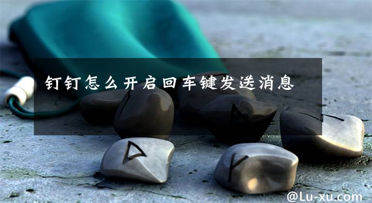 钉钉怎么开启回车键发送消息