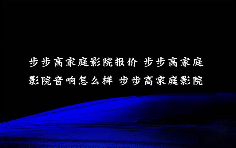 步步高家庭影院报价 步步高家庭影院音响怎么样 步步高家庭影院音响特点【详解】