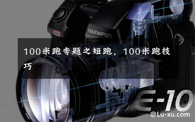 100米跑专题之短跑，100米跑技巧