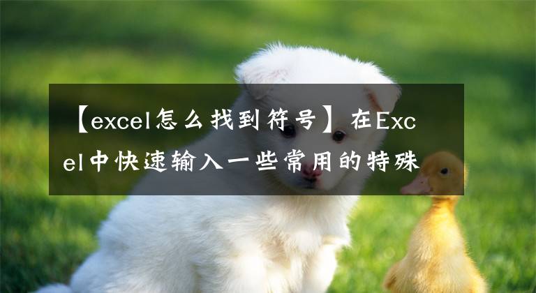 【excel怎么找到符号】在Excel中快速输入一些常用的特殊符号(快捷键)