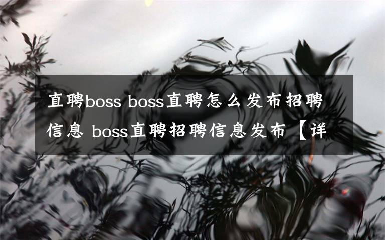 直聘boss boss直聘怎么发布招聘信息 boss直聘招聘信息发布【详解】