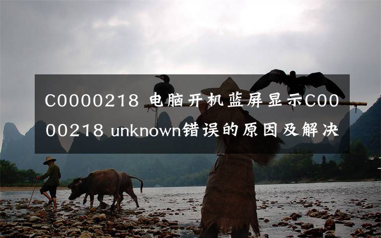 C0000218 电脑开机蓝屏显示C0000218 unknown错误的原因及解决方法