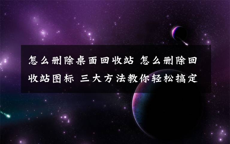 怎么删除桌面回收站 怎么删除回收站图标 三大方法教你轻松搞定【图文】