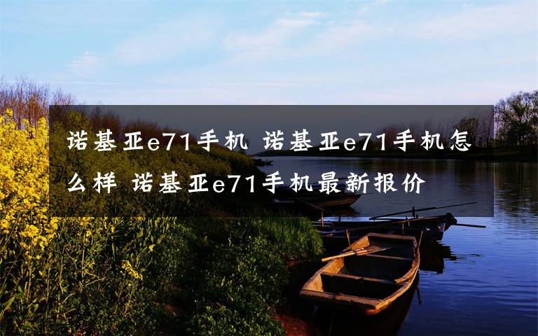 诺基亚e71手机 诺基亚e71手机怎么样 诺基亚e71手机最新报价