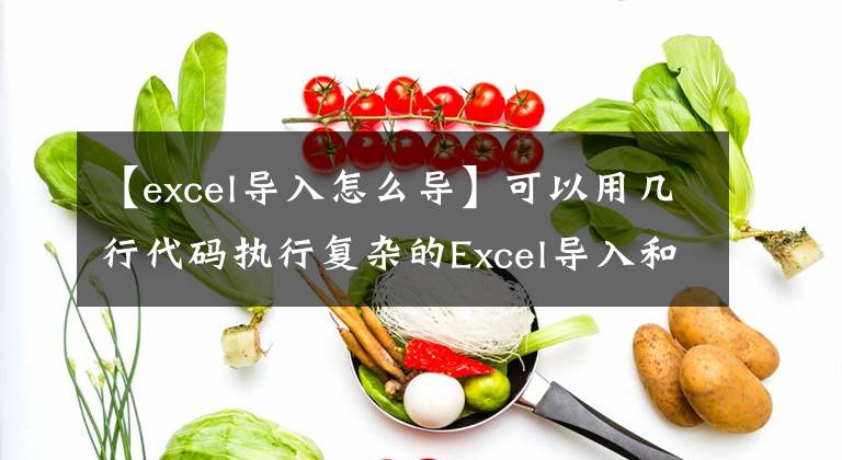 【excel导入怎么导】可以用几行代码执行复杂的Excel导入和导出。这个工具类真的很强大。