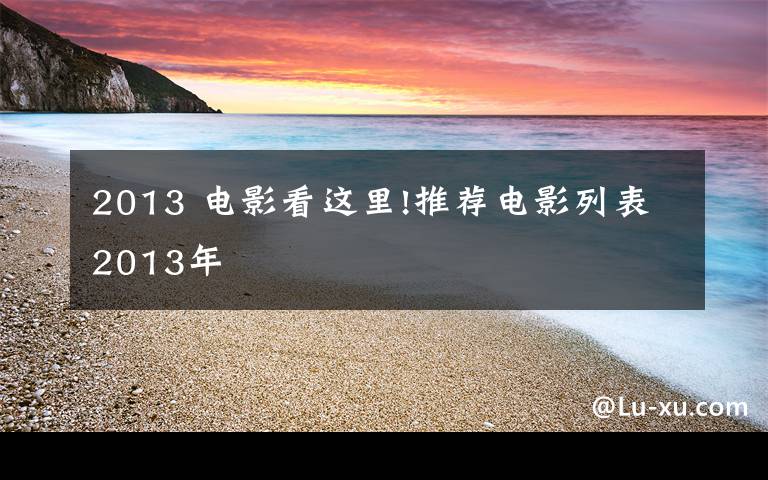 2013 电影看这里!推荐电影列表2013年