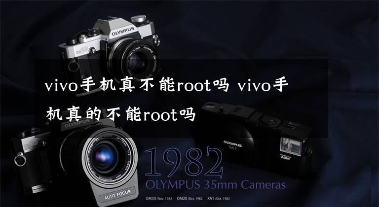 vivo手机真不能root吗 vivo手机真的不能root吗