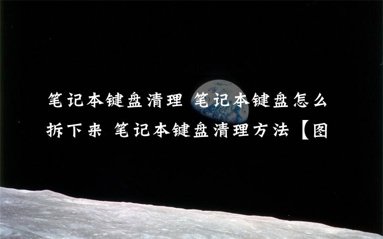 笔记本键盘清理 笔记本键盘怎么拆下来 笔记本键盘清理方法【图文教程】