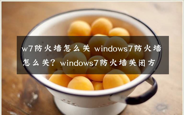 w7防火墙怎么关 windows7防火墙怎么关？windows7防火墙关闭方法