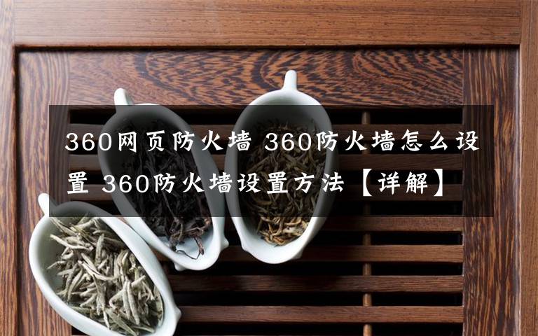 360网页防火墙 360防火墙怎么设置 360防火墙设置方法【详解】