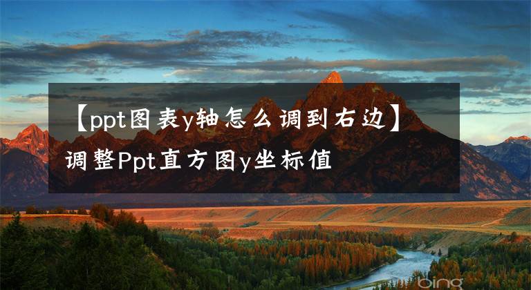 【ppt图表y轴怎么调到右边】调整Ppt直方图y坐标值
