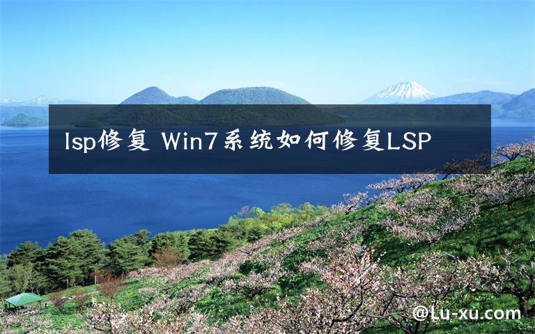 lsp修复 Win7系统如何修复LSP
