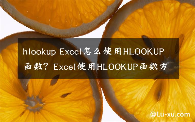 hlookup Excel怎么使用HLOOKUP函数？Excel使用HLOOKUP函数方法