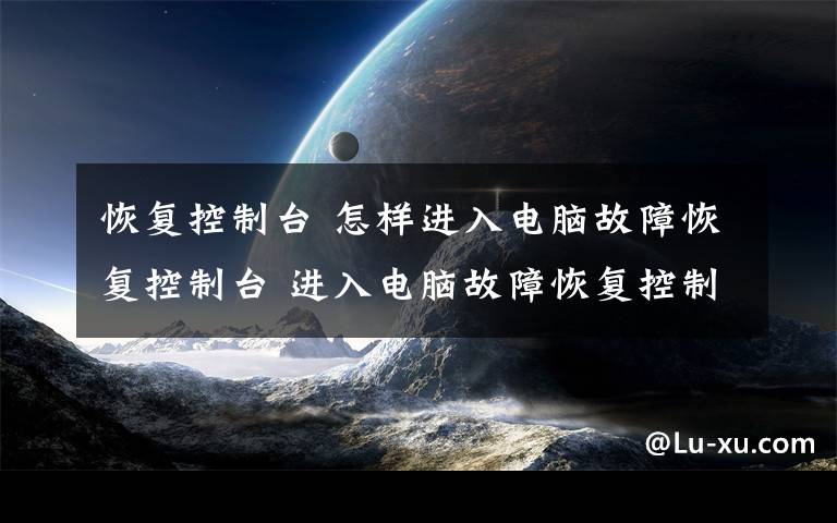 恢复控制台 怎样进入电脑故障恢复控制台 进入电脑故障恢复控制台方法【图文】