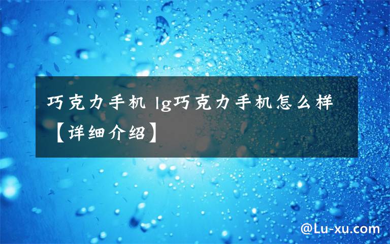 巧克力手机 lg巧克力手机怎么样【详细介绍】