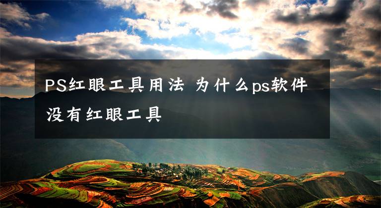 PS红眼工具用法 为什么ps软件没有红眼工具